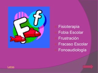  Fisioterapia
          Fobia Escolar
          Frustración
          Fracaso Escolar
          Fonoaudiología




Letras
 