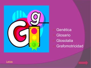  Genética
          Glosario
          Glosolalia
          Grafomotricidad



Letras
 