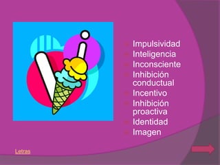    Impulsividad
            Inteligencia
            Inconsciente
            Inhibición
             conductual
            Incentivo
            Inhibición
             proactiva
            Identidad
            Imagen

Letras
 