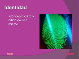 Identidad
   Concepto claro y
    nítido de uno
    mismo.




 Letras
 