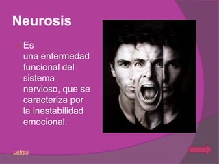 Neurosis
   Es
    una enfermedad
    funcional del
    sistema
    nervioso, que se
    caracteriza por
    la inestabilidad
    emocional.


Letras
 