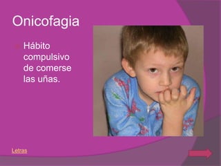Onicofagia
   Hábito
    compulsivo
    de comerse
    las uñas.




Letras
 