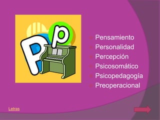  Pensamiento
          Personalidad
          Percepción
          Psicosomático
          Psicopedagogía
          Preoperacional



Letras
 
