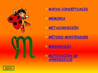  MAPAS CONCEPTUALES

 MEMORIA

 METACOGNICIÓN

 MÉTODO MONTESSORI

 MINUSVALÍA

 MOTIVACIÓN DE
  APRENDIZAJE
 
