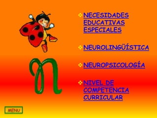 NECESIDADES
 EDUCATIVAS
 ESPECIALES

NEUROLINGÜÍSTICA

NEUROPSICOLOGÍA

NIVEL DE
 COMPETENCIA
 CURRICULAR
 