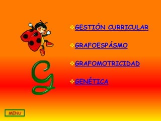 GESTIÓN CURRICULAR

GRAFOESPÁSMO

GRAFOMOTRICIDAD

GENÉTICA
 