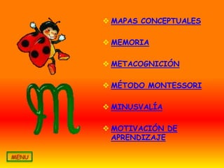  MAPAS CONCEPTUALES

 MEMORIA

 METACOGNICIÓN

 MÉTODO MONTESSORI

 MINUSVALÍA

 MOTIVACIÓN DE
  APRENDIZAJE
 