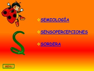 SEMIOLOGÍA

SENSOPERCEPCIONES

SORDERA
 