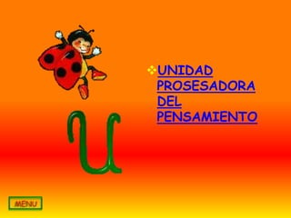UNIDAD
 PROSESADORA
 DEL
 PENSAMIENTO
 
