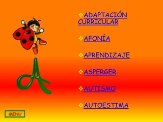 ADAPTACIÓN
CURRICULAR

AFONÍA

APRENDIZAJE

ASPERGER

AUTISMO

AUTOESTIMA
 