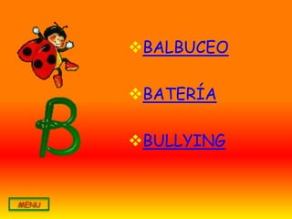 BALBUCEO

BATERÍA

BULLYING
 