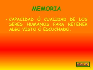 MEMORIA
• CAPACIDAD Ó CUALIDAD DE LOS
  SERES HUMANOS PARA RETENER
  ALGO VISTO Ó ESCUCHADO.
 