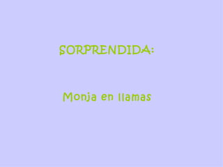 SORPRENDIDA:  Monja en llamas  