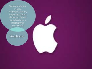 Técnica visual que
impone
el carácter directo y
simple de la forma
elemental, libre de
complicaciones o
elaboraciones
secundarias
Simplicidad
 