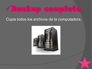 Backup completo
Copia todos los archivos de la computadora.
 