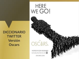DICCIONARIO
TWITTER
Versión
Oscars

 