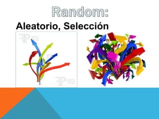 Aleatorio, Selección
Aleatoria
 