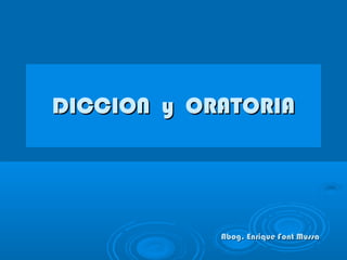 DICCION y ORATORIA

Abog. Enrique Font Mussa

 