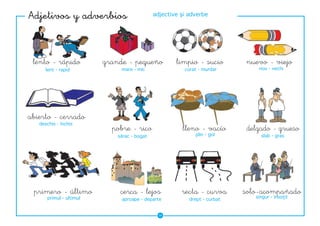 ���������������������                       adjective şi adverbe




 ��������������          ����������������           ��������������        �������������
      lent - rapid            mare - mic               curat - murdar         nou - vechi




�����������������
   deschis - închis
                           ������������               �������������        ����������������
                            sărac - bogat                  plin - gol          slab - gras




 ����������������            �������������            �������������       ���������������
      primul - ultimul                                                       singur - însoţit
                              aproape - departe          drept - curbat


                                              ��
 