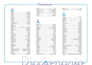 �����������
 A                                                               Atún.................................................... ton
                                                                 Aula de musica.................. sala de muzică
                                                                 Autobús ...................................... autobuz
                                                                                                                                 Bueno..................................................bun
                                                                                                                                 Buenos días............................... bună ziua

                                                                 Automovilismo .................... automobilism

                                                                                                                                   C
Abeja .............................................. albină
Abierto..........................................deschis         Avión................................................ avion
Abrigo ............................................ palton       Azucar .............................................zahăr
Abril ................................................ aprilie   Azul..............................................albastru
Abuela............................................ bunică                                                                        Caballa ..........................................macrou
Abuelo ............................................. bunic                                                                       Caballo ................................................. cal
Acciones ....................................... acţiuni                                                                         Cabellos .............................................. păr
Aceite ................................................. ulei
Aceituna ......................................măslină
Acompañado.................................. însoţit
                                                                   B                                                             Cabeza ................................................ cap
                                                                                                                                 Cabra ...............................................capră
                                                                                                                                 Cacahuete..................................... arahidă
Adiós ....................................................pa     Babuchas ....................................... papuci         Café ................................................. cafea
Adjetivos y                                                      Bajo................................................. scund     Cafetera ..................................... cafetieră
adverbios ..................adjective şi adverbe                 Baloncesto ................................... baschet          Cajón............................................... sertar
Agosto ..........................................august          Bañador............................ costum de baie              Calabacín..................................... dovlecel
Agricultor ................................. agricultor          Bañera............................................... cadă      Calabaza ...................................... dovleac
Águila.............................................. vultur      Baño................................................... baia    Calcetines ...................................... şosete
Ajos............................................... usturoi      Barca................................................barcă      Calendario ................................... calendar
Albañil ..............................................zidar      Barco................................................vapor      Calor ............................................. căldură
Albaricoque ......................................caisă          Baúl .................................................. cufăr   Cama................................................... pat
Alcachofa .................................. anghinare           Bebé............................................. bebeluş       Camarero ..................................... ospătar
Alegre .............................................. vesel      Beber ............................................... a bea     Camello ...........................................cămilă
Alfombra ..........................................covor         Berenjena .......................................vânătă         Camión .......................................... camion
Alimentos.................................... alimente           Biblioteca .................................. bibliotecă        Camisón ...................... cămaşă de noapte
Almendra ..................................... migdală           Bicicleta ...................................... bicicletă      Camisa ..........................................cămaşă
Almohada.........................................pernă           Bidé.................................................. bideu    Camiseta ......................................... tricou
Alto ....................................................înalt   Blanco .................................................. alb   Cantar ...........................................a cânta
Amarillo.......................................... galben        Boca.................................................. gură     Cara ................................................... faţă
Ambulancia ................................... salvare           Bonito ........................................... frumos       Carnes y pescados............. carne şi peşte
Amigo ........................................... prieten        Borrador.............................gumă de şters              Carnicero...................................... măcelar
Andar ...........................................a merge         Bosque ...........................................pădure        Carpintero .................................... tâmplar
Animales domesticos ......... animale domestice                  Botas .............................................. cizme      Carretera......................................... şosea
Animales salvajes..................animale sălbatice             Botones .........................................nasturi        Carta .......................................... scrisoare
Árbol ..................................................pom      Boxeo..................................................box      Cartero........................................... poştaş
Armario ............................................ dulap       Brazo ................................................. braţ    Casa .................................................. casa
Atletismo .....................................atletism          Buenas noches ......................noapte bună                 Catorce ....... paisprezece / patrusprezece
 