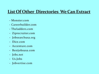 - Monster.com
- Careerbuilder.com
- Theladders.com
- Ziprecruiter.com
- Jobsearchusa.org
- Dice.com
- Accenture.com
- Bestjobsusa.com
- Jobs.net
- Us.Jobs
- Jobvertise.com
 