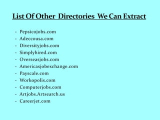 - Pepsicojobs.com
- Adeccousa.com
- Diversityjobs.com
- Simplyhired.com
- Overseasjobs.com
- Americasjobexchange.com
- Payscale.com
- Workopolis.com
- Computerjobs.com
- Artjobs.Artsearch.us
- Careerjet.com
 