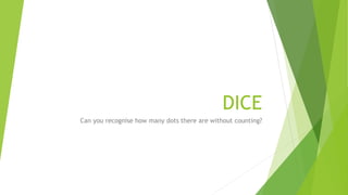 DICE
Can you recognise how many dots there are without counting?
 