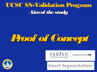 UCSC SS-Validation Program
Aimof the study

P
roof of Concept

 