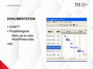 DOKUMENTATION 
 GANTT 
 Projektdagbok 
Skriv på er sida 
WordPress-sida 
etc 
 