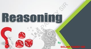 Reasoning
Reasoning
SOLJAR PANDEY SIR
By
S
O
L
J
A
R
P
A
N
D
E
Y
S
I
R
 