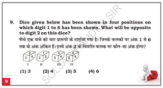 9. Dice given below has been shown in four positions on
which digit 1 to 6 has been shown. What will be opposite
to digit 2 on this dice?
u
h
p
s ,
d
i
k
l
s d
k
s p
k
j
i
zk
:
i
k
sa d
s n
'
k
k
Z;
k
x
;
k
g
SA
f
t
u
d
s i
Q
y
d
k
sa i
j
v
ad
1 l
s 6
r
d
d
s v
ad
v
af
d
r
g
aSA
b
u
e
sa v
ad
2 d
s f
o
i
j
h
r
i
Q
y
d
i
j
d
k
Su
&
l
k
v
ad
g
k
sx
k

9
(1) 3 (2) 4 (3) 5 (4) 6
3
2
4 3
1
2 5
3
4 2
6
4
I II III IV
S
O
L
J
A
R
P
A
N
D
E
Y
S
I
R
 