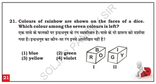 21. Colours of rainbow are shown on the faces of a dice.
Which colour among the seven colours is left?
,
d
i
k
l
s d
s i
Q
y
d
k
sa i
j
b
U
n
z/
u
q"
k
d
s j
ax
O
;
o
f
L
F
k
r
g
SA
i
k
l
s d
s n
k
s i
zk
:
i
d
k
s n
'
k
k
Z;
k
x
;
k
g
SA
b
U
n
z/
u
q"
k
d
k
d
k
Su
&
l
k
j
ax
b
u
e
sa v
k
y
sf
[
k
r
u
g
h
a g
S
21
R
B
O G
I
Y
I II
(1) blue (2) green
(3) yellow (4) violet
S
O
L
J
A
R
P
A
N
D
E
Y
S
I
R
 