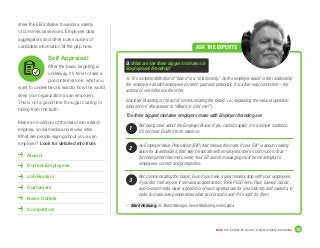 DICE THE DEFINITIVE GUIDE TO EMPLOYMENT BRANDING	 13
steer the EB initiative towards a variety
of commercial services. Employee data
aggregators and other bulk sources of
candidate information fill the gap here.
Self Appraisal
After the basic targeting is
underway, it’s time to take a
good internal look: what you
want to understand is exactly how the world
sees your organization as an employer.
This is not a good time for sugar coating or
hiding from the truth.
Make an inventory of the data from search
engines, social media and review sites.
What are people saying about you as an
employer? Look for detailed info from:
	 Alumni
	 Current Employees
	 Job Hunters
	 Customers
	 News Outlets
	 Competitors
ASK THE EXPERTS
– Mark Hornung, Sr. Talent Manager, Talent Marketing, Informatica
Q: What are the three biggest mistakes in
Employment Branding?
A:	The simplest definition of “brand” is a “relationship.” So the employer brand is the relationship
the employer has with employees (current, past and potential). It is a two-way connection – the
actions of one influence the other.
Employer Branding is the act of communicating the brand, i.e., explaining the value proposition
inherent in it (the answer to “What’s in it for me?”).
The three biggest mistakes employers make with Employer Branding are:
Not being clear about the Employer Brand. If you cannot explain it in a simple sentence,
it’s not clear. Distill it to its essence.
An Employer Value Proposition (EVP) that misses the mark. If your EVP is about creating
value for shareholders, that won’t resonate with employees; there’s not much in that
for them (other than more work). Your EB and its messaging must be meaningful to
employees, current and prospective.
Not communicating the brand. Even if you have a great relationship with your employees,
if you don’t tell anyone it remains an abstraction. Think PESO here: Paid, Earned, Social,
and Owned media. Have a good mix of each, appropriate for your industry and markets, in
order to make sure people know what your brand is and if it’s right for them.
1
2
3
 