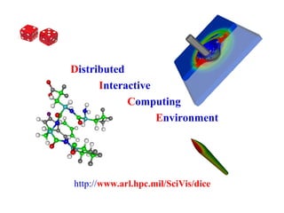 Distributed
Interactive
Computing
Environment

http://www.arl.hpc.mil/SciVis/dice

 