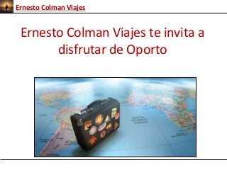 Ernesto Colman Viajes 
Ernesto Colman Viajes te invita a 
disfrutar de Oporto 
 