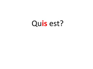 Quis est?
 