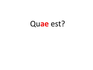 Quae est?
 