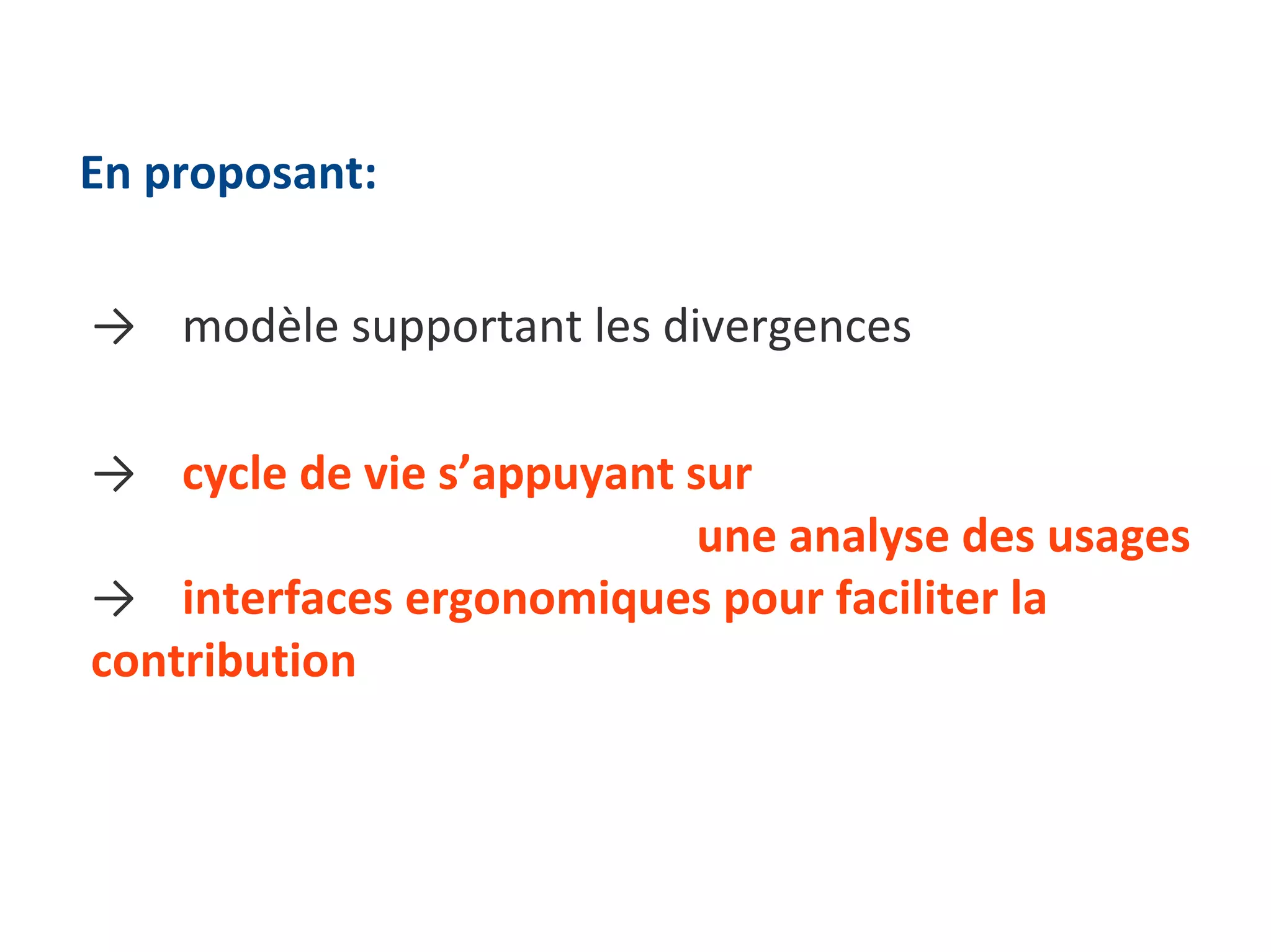 En proposant: ->  modèle supportant les divergences   ->  cycle de vie s’appuyant sur  une analyse des usages  ->  interfaces ergonomiques pour faciliter la contribution 