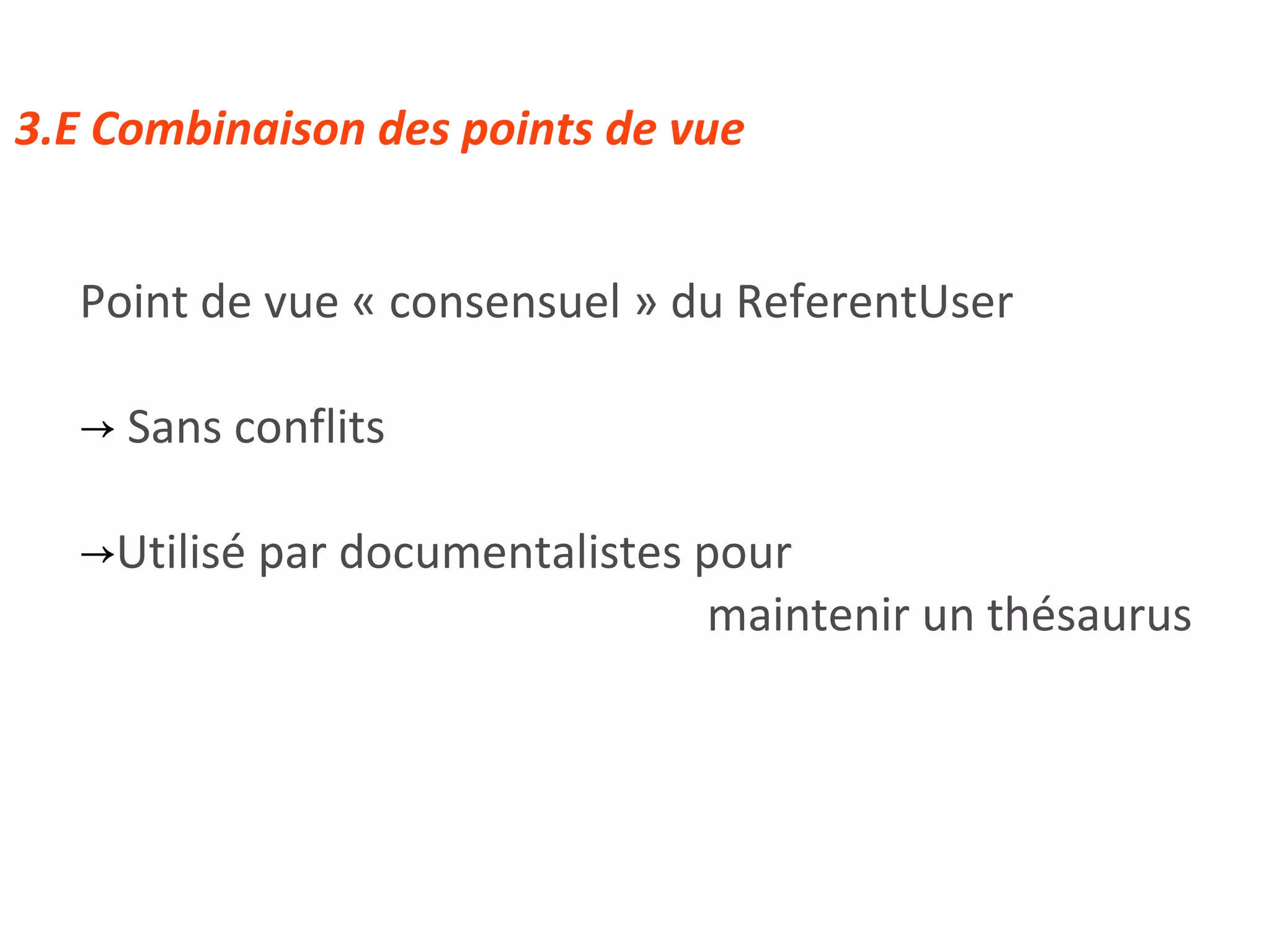 3.E Combinaison des points de vue Point de vue « consensuel » du ReferentUser Sans conflits Utilisé par documentalistes pour  maintenir un thésaurus 