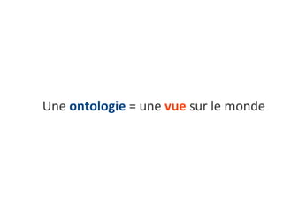 Une  ontologie  = une  vue  sur le monde 
