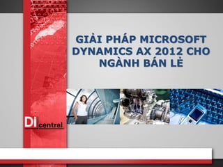 GIẢI PHÁP MICROSOFT
DYNAMICS AX 2012 CHO
NGÀNH BÁN LẺ
 