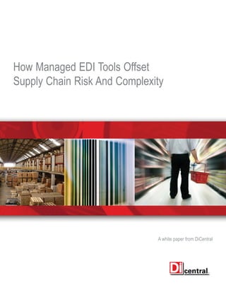 How Managed EDI Tools Offset
Supply Chain Risk And Complexity




                              A white paper from DiCentral
 