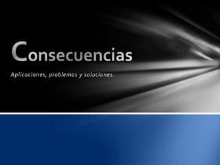 Aplicaciones, problemas y soluciones.
 