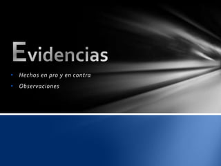 • Hechos en pro y en contra
• Observaciones
 
