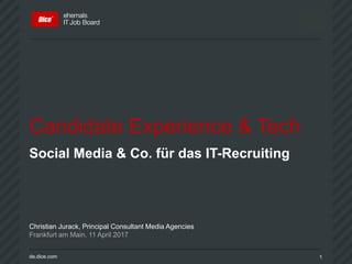 de.dice.com 1
Candidate Experience & Tech
Social Media & Co. für das IT-Recruiting
Christian Jurack, Principal Consultant Media Agencies
Frankfurt am Main, 11 April 2017
 
