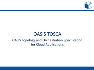 OASIS TOSCA
OASIS Topology and Orchestration Specification
for Cloud Applications
21
 