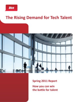 The Rising Demand for Tech Talent




             Spring 2011 Report
             How you can win
             the battle for talent
 