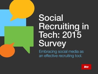 Social
Recruiting in
Tech: 2015
Survey
Embracing social media as
an effective recruiting tool.
 
