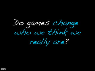 Do games change who we think we really are?