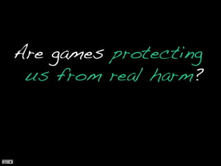 Are games protecting us from real harm?